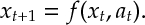 x_{t+1}= f(x_t, a_t).