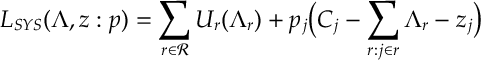 L_{SYS}(\Lambda, z : p ) = \sum_{r\in{\mathcal R}} U_r(\Lambda_r) + p_j \Big(C_j -\sum_{r: j\in r} \Lambda_r - z_j \Big)