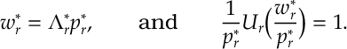 \label{Dcomp:2} w^*_r=\Lambda^*_r p^*_r,\qquad\text{and}\qquad \frac{1}{p^*_r}U_r\Big(\frac{w^*_r}{p^*_r}\Big)=1.