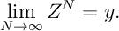 \lim_{N\rightarrow \infty} Z^N = y.