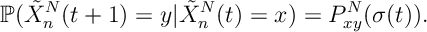 {\mathbb P}(\tilde{X}^N_n(t+1) = y | \tilde{X}_n^N(t)=x) = P_{xy}^N(\sigma(t)).