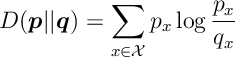 D( \bm{p} ||\bm{q}) = \sum_{x\in {\mathcal X} } p_x \log \frac{p_x}{q_x}