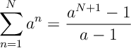 \sum_{n=1}^N a^n = \frac{a^{N+1}-1}{a-1}