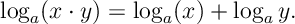 \log_a (x\cdot y) = \log_a (x) + \log_a y.