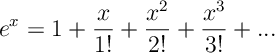 e^x= 1 + \frac{x}{1!} + \frac{x^2}{2!} + \frac{x^3}{3!} +...