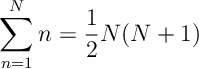 \sum_{n=1}^N n = \frac{1}{2}N(N+1)