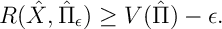 R(\hat{X},\hat{\Pi}_\epsilon) \geq V(\hat{\Pi}) - \epsilon.