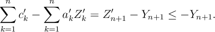 \sum_{k=1}^n c'_k - \sum_{k=1}^n a'_k Z'_k = Z'_{n+1} - Y_{n+1} \leq - Y_{n+1}.