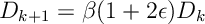D_{k+1} = \beta ( 1 + 2 \epsilon ) D_k