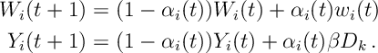 \begin{aligned} W_i(t+1 ) & = (1 - \alpha_i(t) ) W_i(t) + \alpha_i(t) w_i(t) \\ Y_i(t+1) & = (1-\alpha_i(t) ) Y_i(t) + \alpha_i(t) \beta D_k\, .\end{aligned}