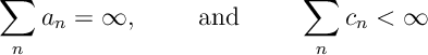 \label{RM:ab} \sum_n a_n =\infty,\qquad \text{ and }\qquad \sum_n c_n < \infty