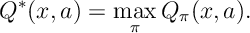 Q^*(x,a) =\max_{\pi} Q_{\pi}(x,a).