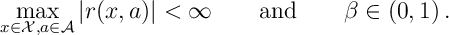\max_{x\in \mathcal X, a\in \mathcal A} |r(x,a) | < \infty \qquad \text{and} \qquad \beta \in (0,1)\, .