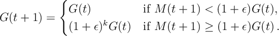 G(t+1) = \begin{cases} G(t) & \text{if } M(t+1) < (1+\epsilon) G(t), \\ (1+\epsilon)^k G(t) & \text{if } M(t+1) \geq (1+\epsilon) G(t)\, . \end{cases}