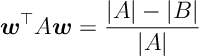 w^\top A w = \frac{| A| - |B|}{|A|}
