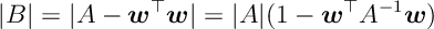 | B | = | A - w^\top w | = | A | ( 1 - w^\top A^{-1} w)
