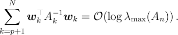 \sum_{k=p+1}^N w_k^\top A^{-1}_k w_k = \mathcal O ( \log \lambda_{\max}(A_n))\,.