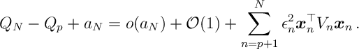 Q_N - Q_p + a_N = o(a_N) +\mathcal O (1) + \sum_{n=p+1}^N \epsilon_{n}^2 x^\top_n V_n x_n \, .