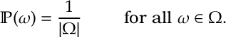 \begin{aligned}
\label{count1}
\mathbb P(\omega) = \frac{1}{| \Omega |} \,\qquad \text{ for all } \omega \in \Omega .\end{aligned}
